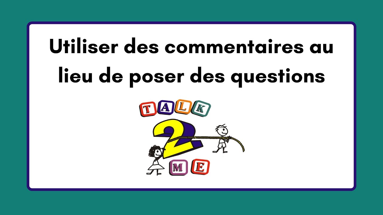 Utiliser des commentaires au lieu de poser des questions