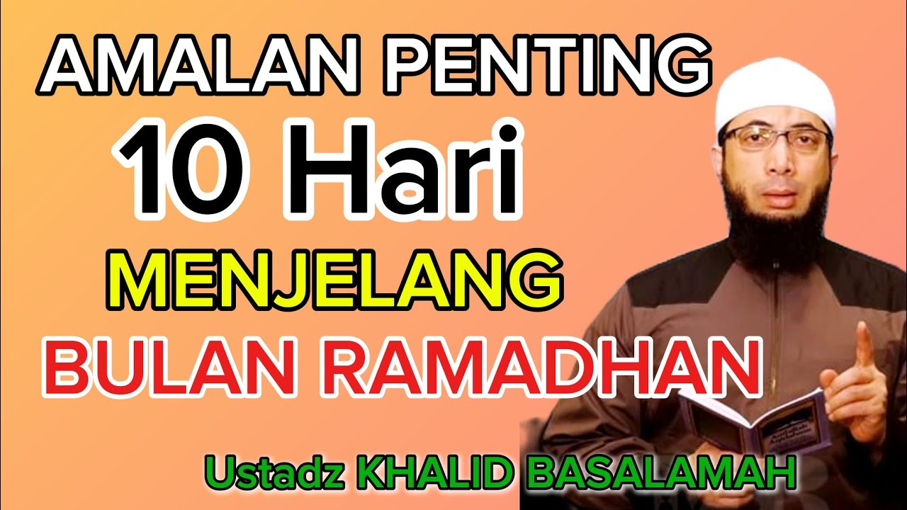 Ustadz Khalid Basalamah Amalan Penting,, 10 Hari Menjelang Bulan Ramandhan 