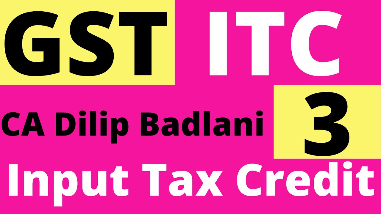 GST: ITC: Lecture 3: Input Tax Credit