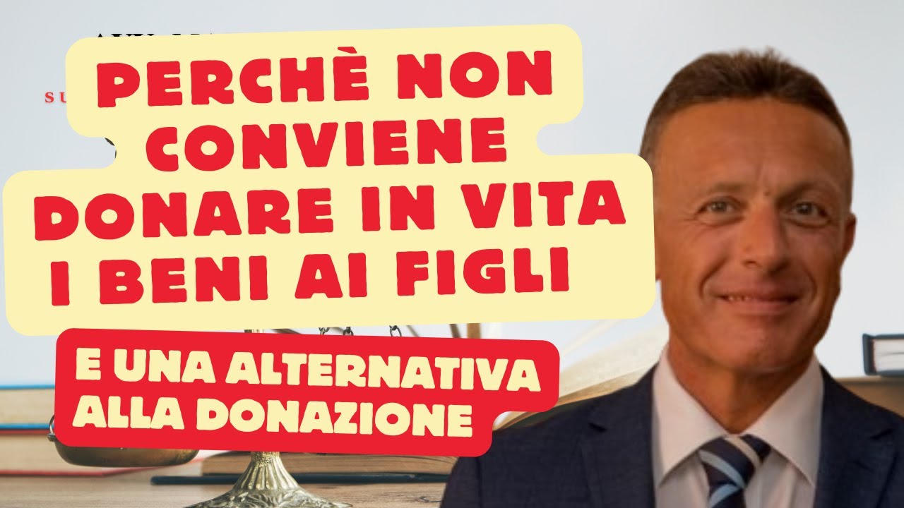 Perchè non conviene donare in vita i beni ai figli (e una alternativa alla donazione).