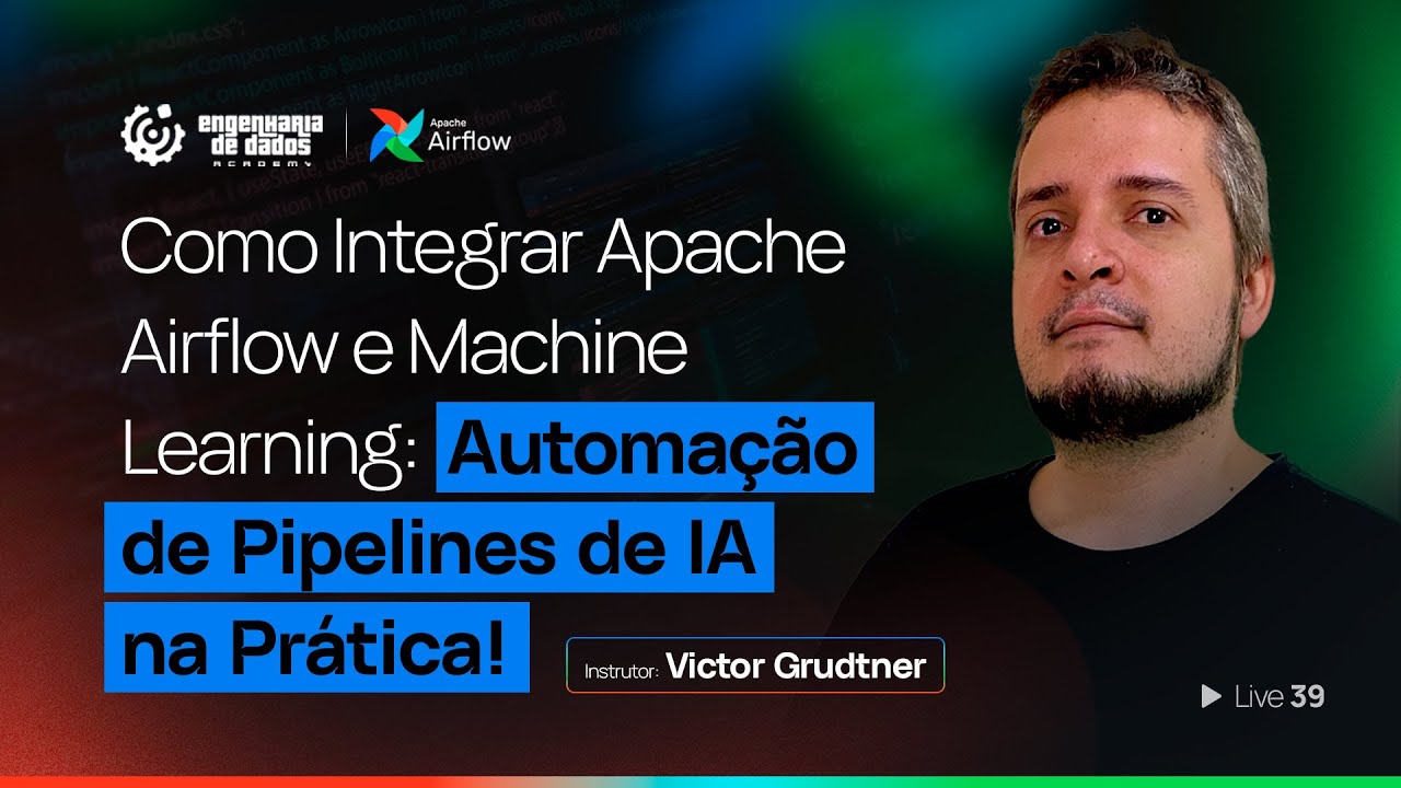 Como Integrar Apache Airflow e Machine Learning: Automação de Pipelines de IA na Prática | Live #39