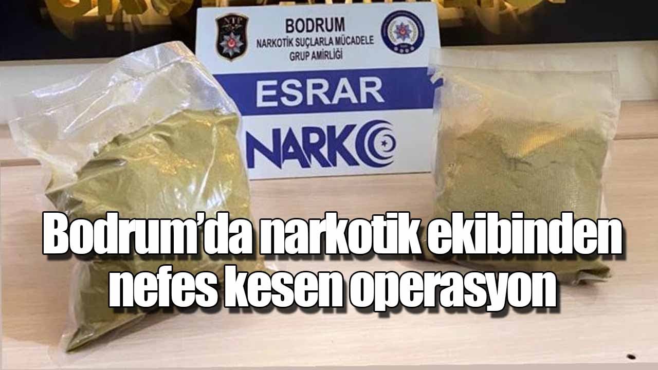 Bodrum’da narkotik ekibinden nefes kesen operasyon