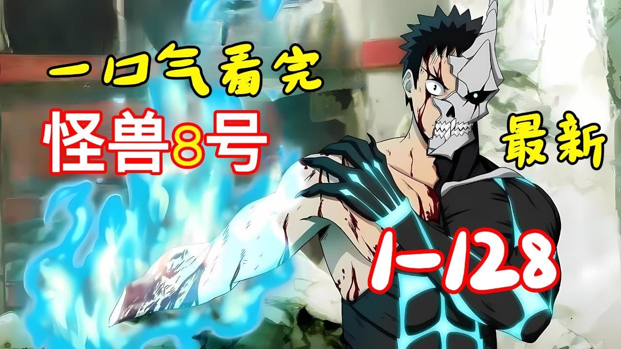 一口氣看完【怪獸8號】1~128全集完整版，以人類心髒的代價換取絕對力量，完全怪獸化的卡夫卡，最終會迎來怎樣的大結局，，怪獸8號距離完結僅剩一話！怪獸8號，7月新番