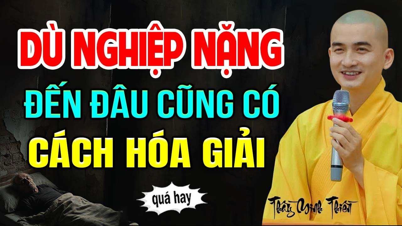 Dù nghiệp nặng đến đâu cũng có cách hóa giải | Thầy Thích Minh Thiền