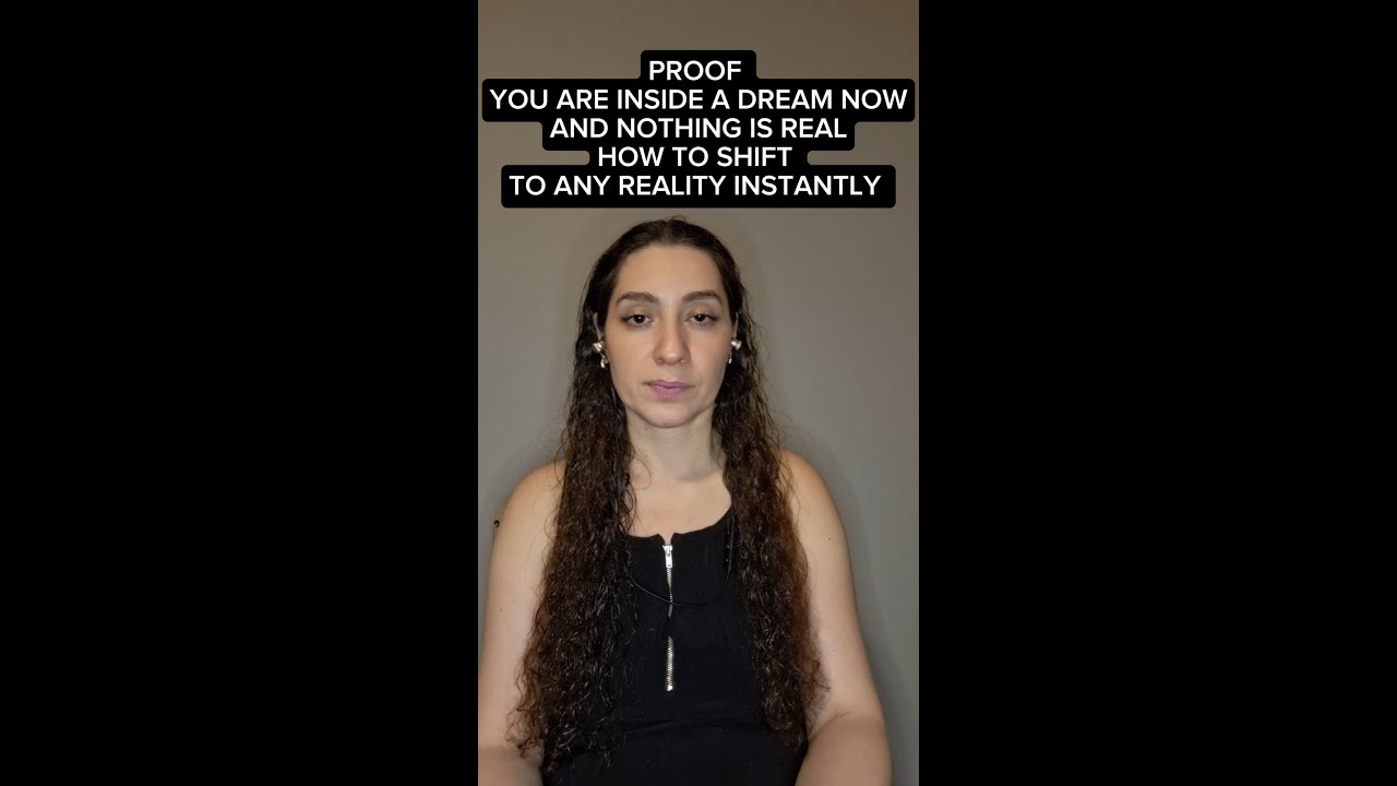 PROOF THAT YOU ARE INSIDE A DREAM NOW AND NOTHING IS REAL. HOW TO SHIFT TO ANY REALITY INSTANTLY.
