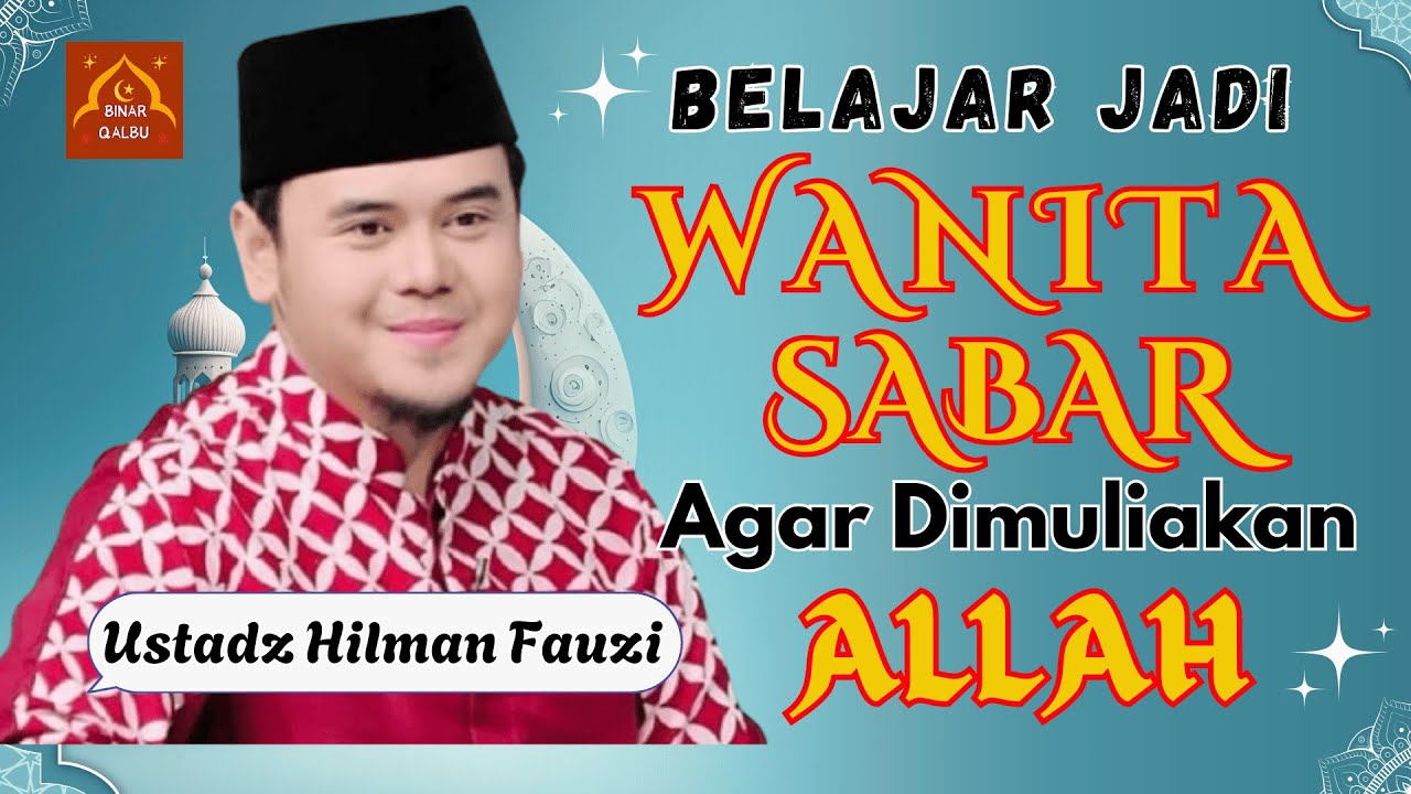 BELAJAR JADI WANITA SABAR AGAR DIMULIAKAN ALLAH | USTADZ HILMAN FAUZI | BINAR QALBU |