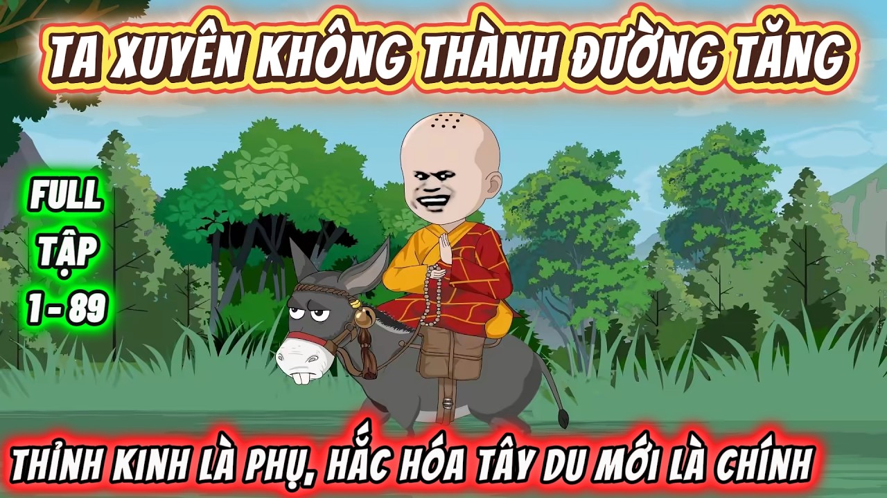 【FULL 1-89】Ta xuyên không thành Đường Tăng, thỉnh kinh là phụ, hắc hóa Tây Du mới là chính