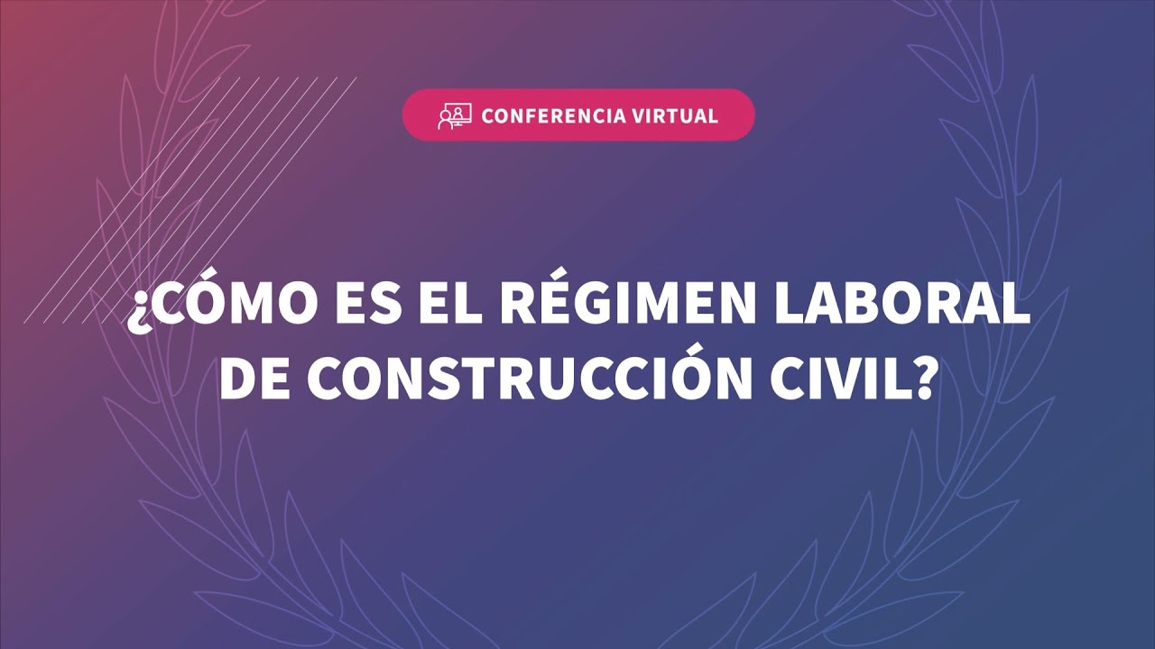 🔴 [EN VIVO] Conferencia informativa virtual “¿Cómo es el régimen laboral de construcción civil?”