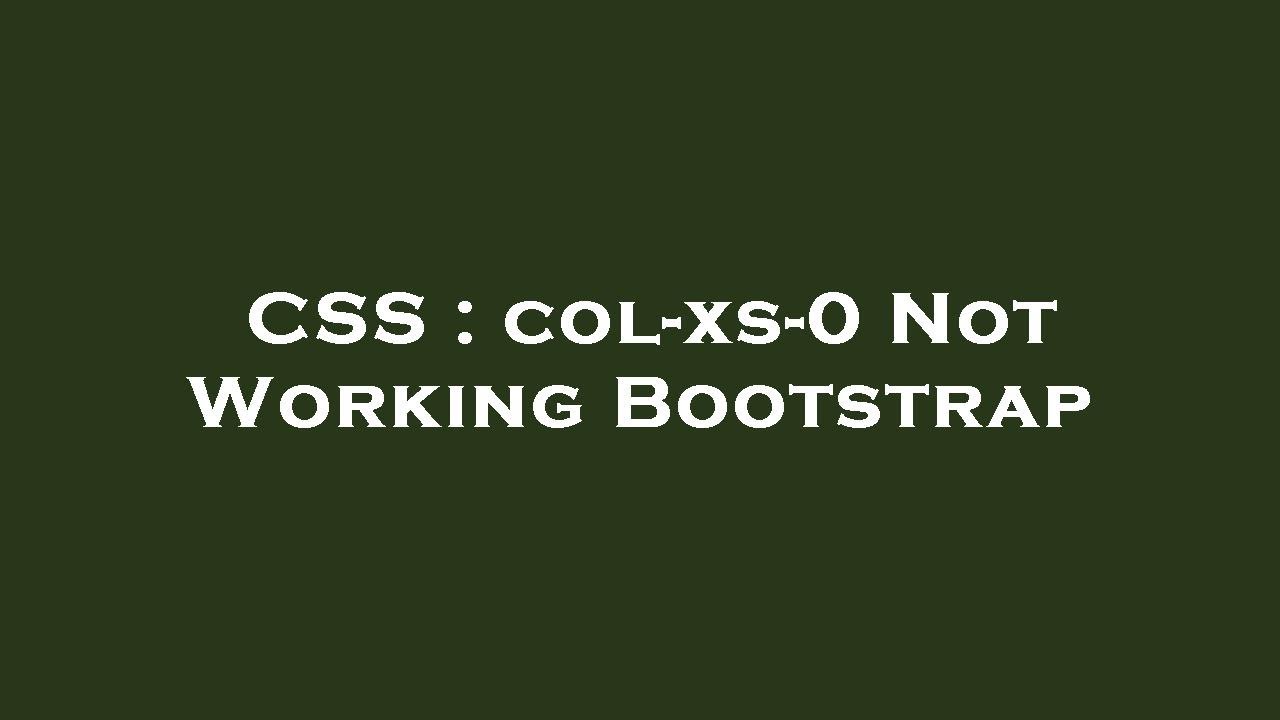 CSS : col-xs-0 Not Working Bootstrap