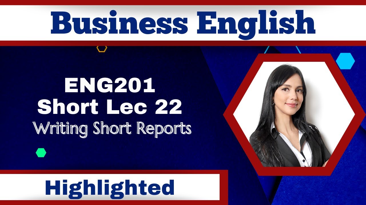 ENG201 Short Lecture 22_Writing Short Reports_Highlighted_Eng201 Lec 22_Final Term Preparation