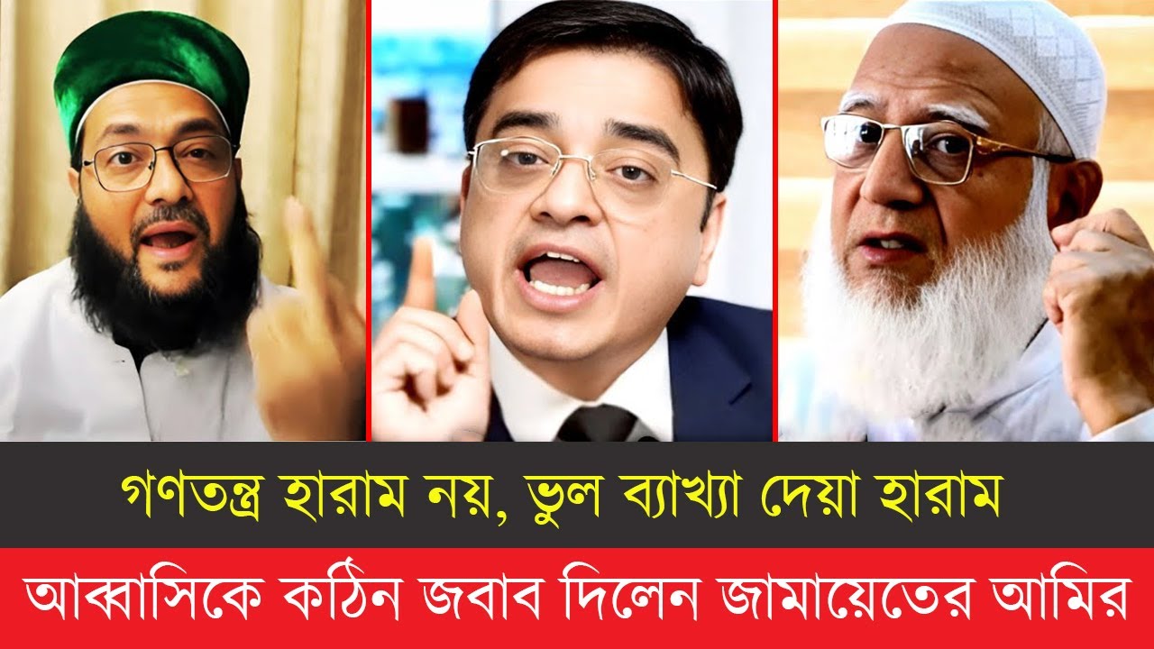 গণতন্ত্র হারাম নয়।মানুষের সম্পর্কে ভুল ব্যখ্যা দেয়া হারাম। আব্বাসীকে কঠিন জবাব দিলেন জামায়েতের আমির