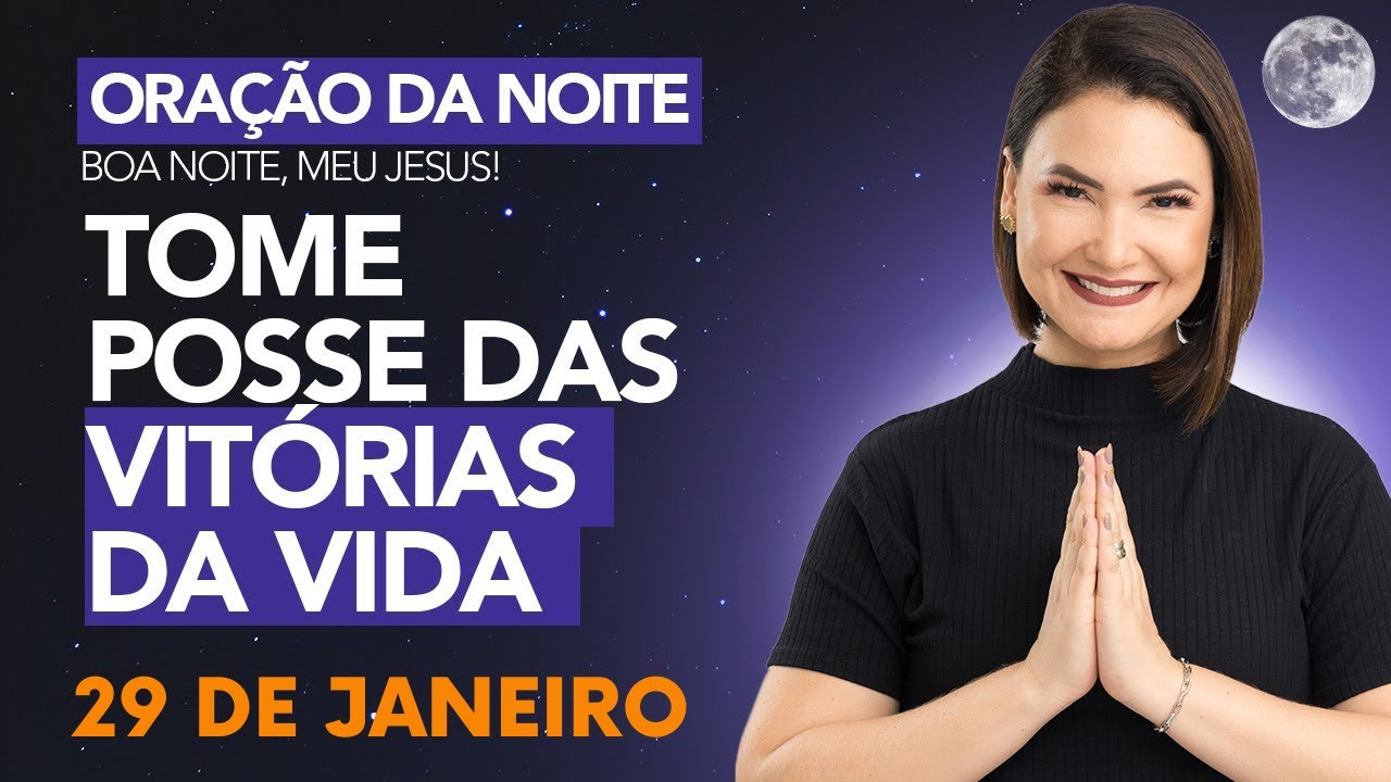 ORAÇÃO DA NOITE DE HOJE- 29 DE JANEIRO- TOME POSSE DAS VITÓRIAS DA VIDA - Ana Clara Rocha