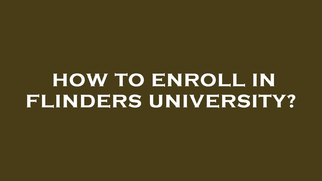 How to enroll in flinders university?