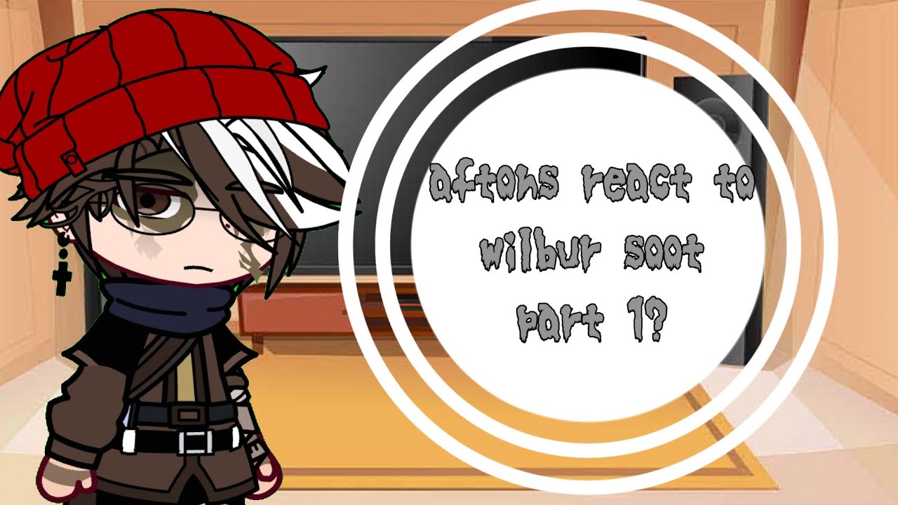 aftons react to wilbur soot//part 1?//by- irsx_.//first video//Cringe and lazy