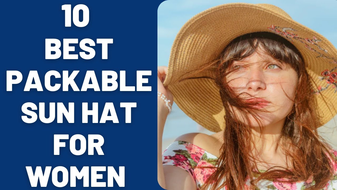 10 Best Packable Sun Hat For Women That Ideal For Travel [2021]