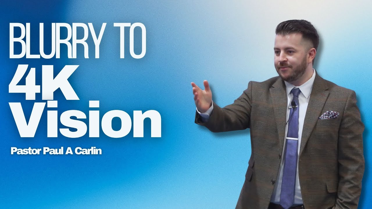 From Blurry to 4K Vision | Pastor Paul A Carlin