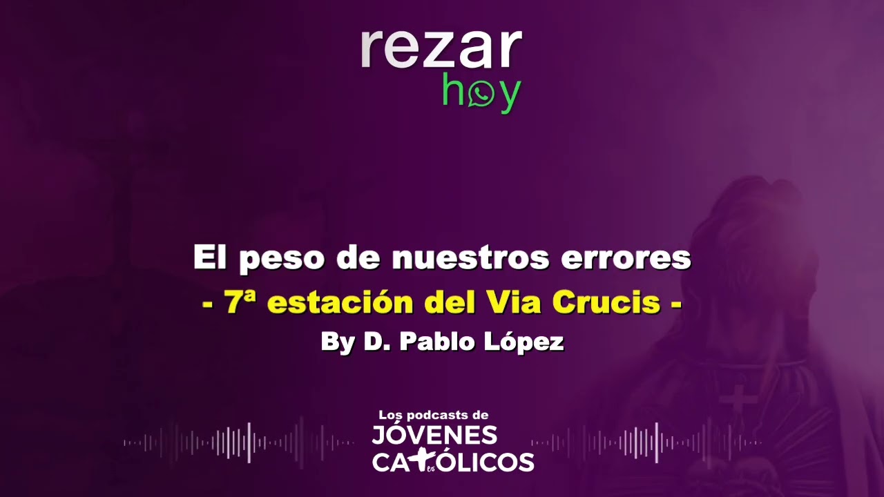 Rezar Hoy - 7ª estación del Via Crucis: El peso de nuestros errores. By D. Pablo López (CUARESMA)