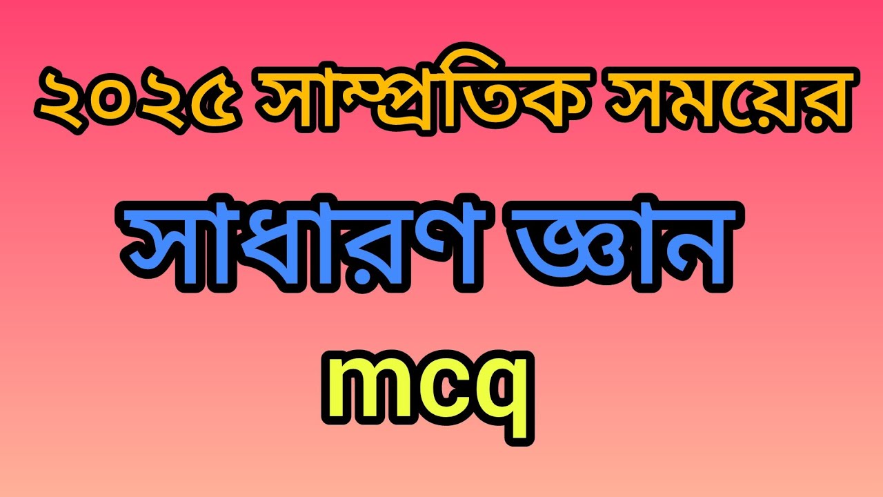 ২০২৫ সাম্প্রতিক সময়ের সাধারণ জ্ঞান | বিভিন্ন চাকুরির পরীক্ষায় কাজে লাগবে | জব প্রিপারেশন | বিসিএস |