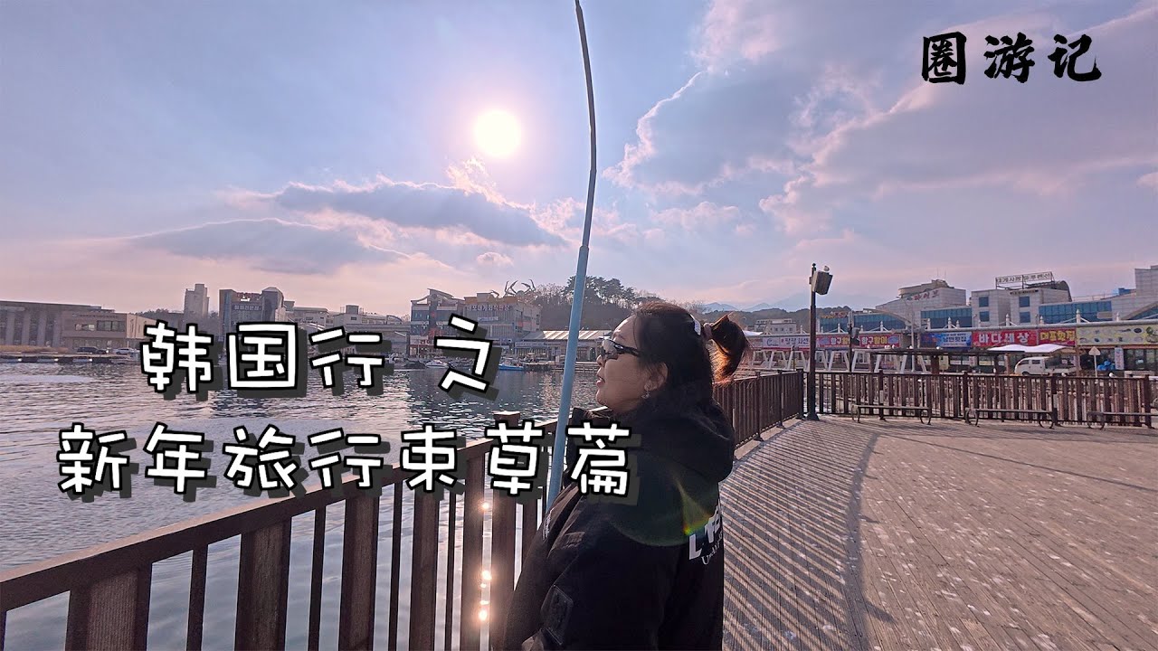 2026年韩国东海日出旅行，解锁冬日的大海和东海特色美食。圈游记-韩国行之新年旅行（上）束草篇