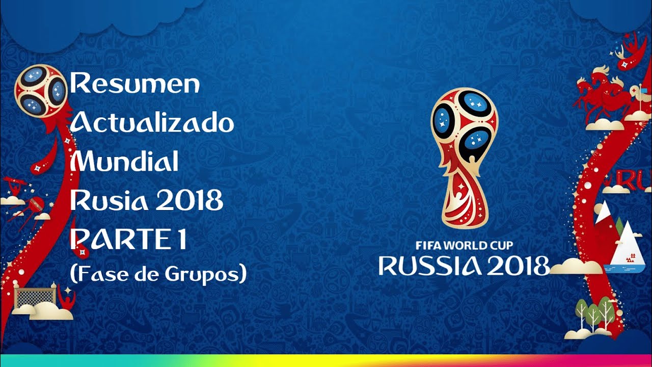 Resumen Actualizado Rusia 2018 Parte 1 (FASE DE GRUPOS)