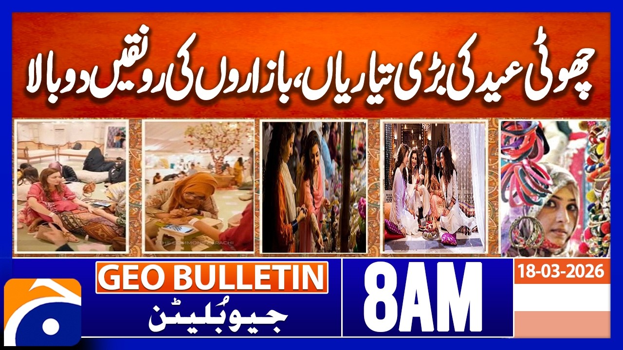Eid Preparations in Full Swing | Geo News 8AM Geo Bulletin 18 March 2026