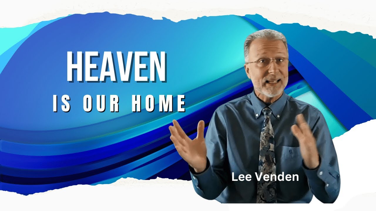 Heaven is our Home -  by Lee Venden - March 8, 2025