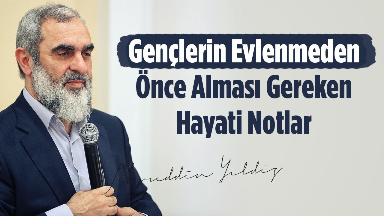 Gençlerin Evlenmeden Önce Alması Gereken Hayati Notlar | Nurettin Yıldız