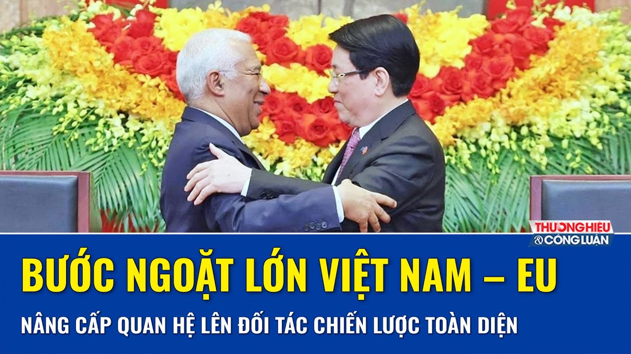 Việt Nam - EU tuyên bố nâng cấp quan hệ lên đối tác chiến lược toàn diện | THCL