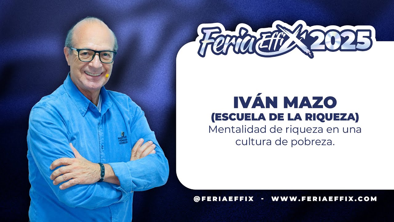IVÁN MAZO: Mentalidad de riqueza en una cultura de pobreza | Feria Effix 2025