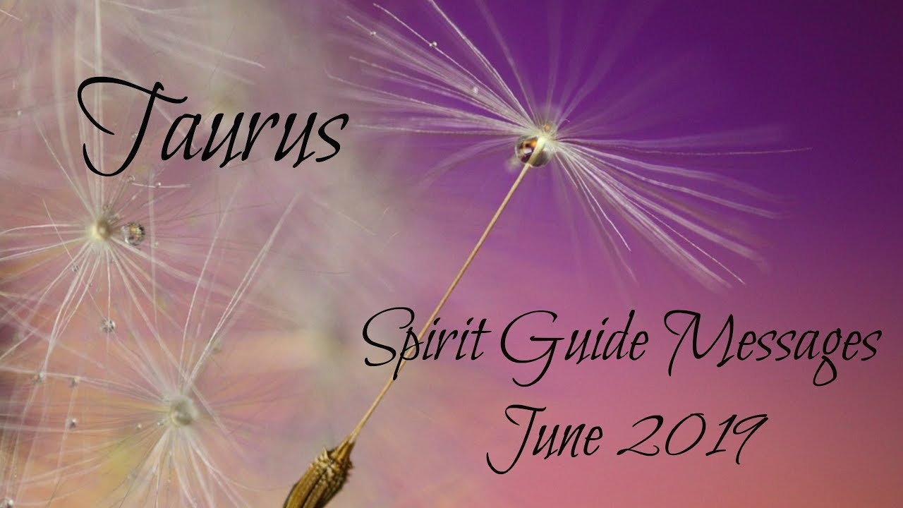 Taurus - Moving on to bigger & better! - Spirit Guide Messages June 2019
