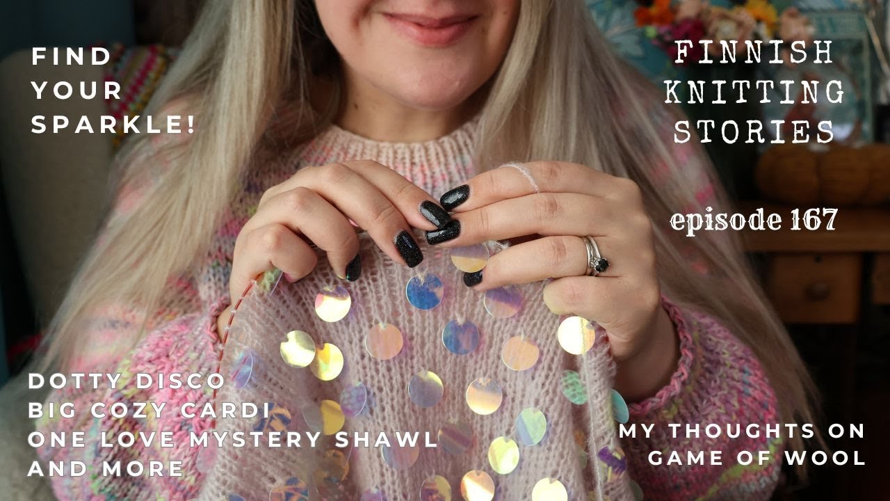 Find your sparkle! Dotty Disco, Game of Wool & a bunch of WIPs - ep 167 - Finnish Knitting Stories