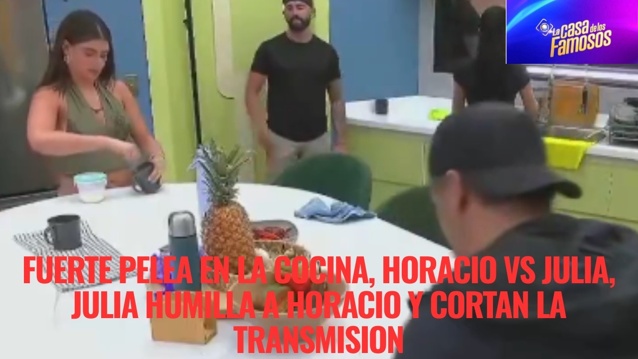 FUERTE PELEA EN LA COCINA, HORACIO VS JULIA, JULIA HUMILLA A HORACIO Y CORTAN LA TRANSMISION LCDLF 6