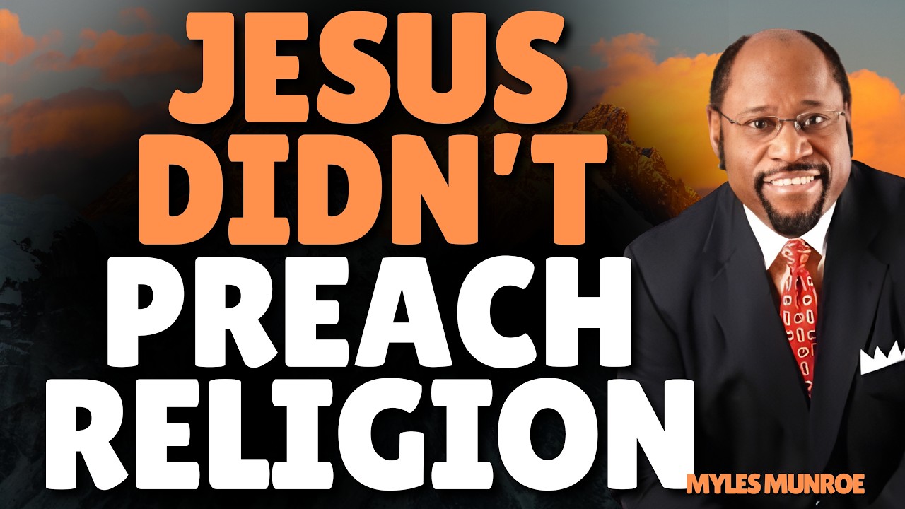 JESUS DIDN’T PREACH RELIGION—HE PREACHED A KINGDOM | MYLES MUNROE TEACHING