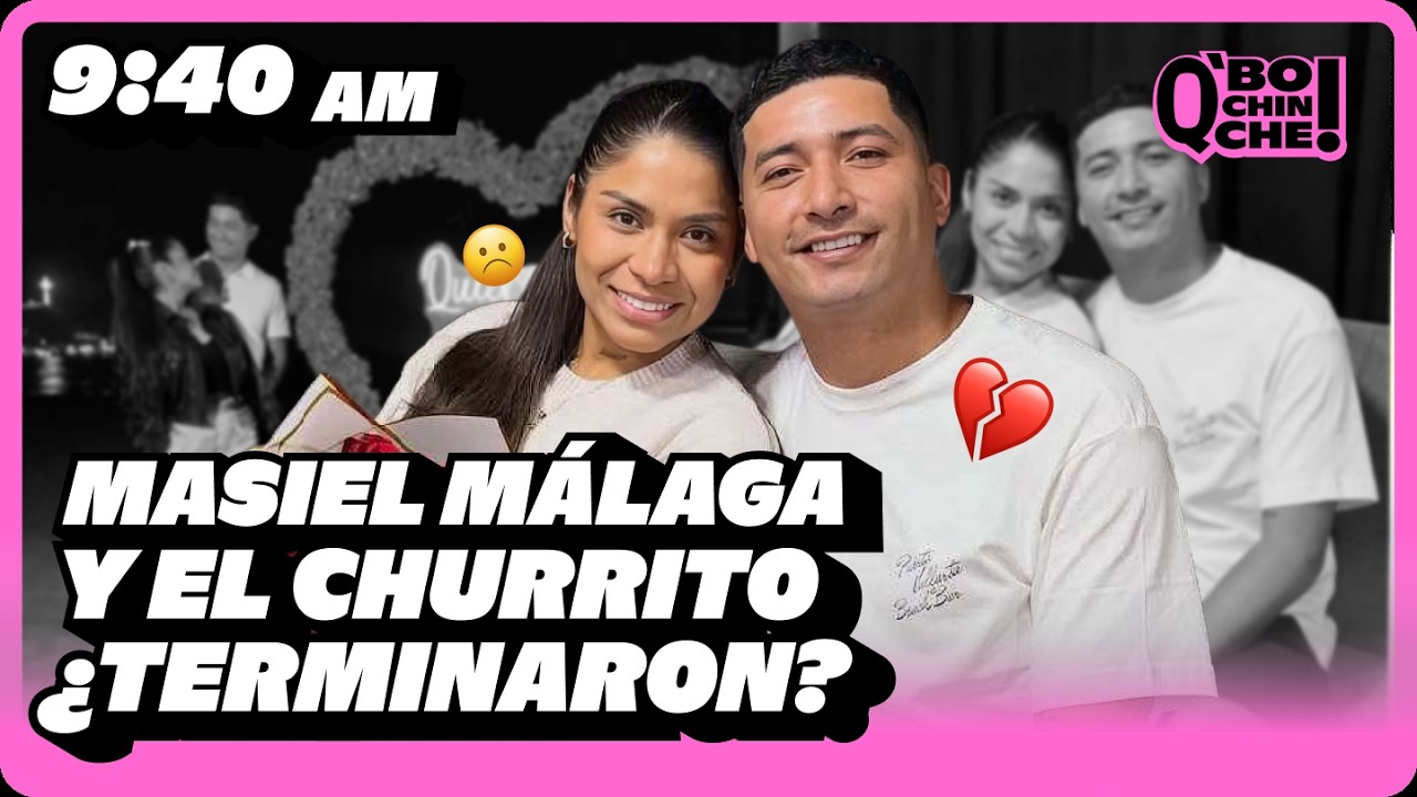 ¿MASSIEL MÁLAGA Y 'CHURRITO' TERMINAN SU RELACIÓN?  | Q' BOCHINCHE! | +QTV