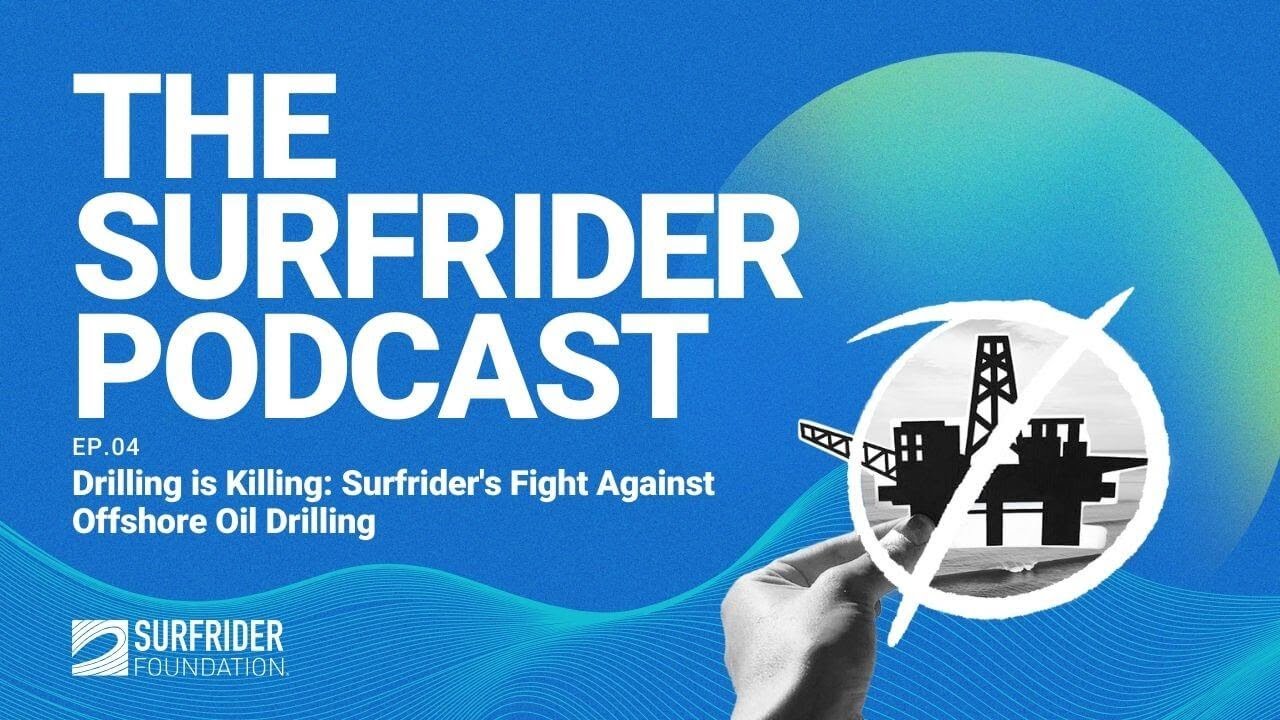 EP. 04 Drilling is Killing: Surfrider’s Fight Against Offshore Drilling