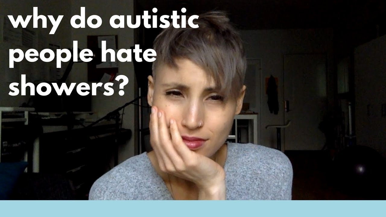 Why do autistic people hate showers?