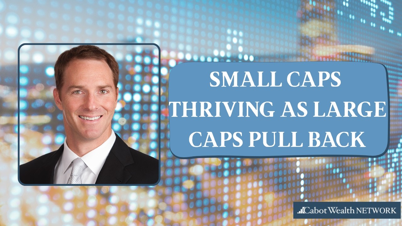 Small Caps Thriving as Large Caps Pull Back | Cabot Weekly Review