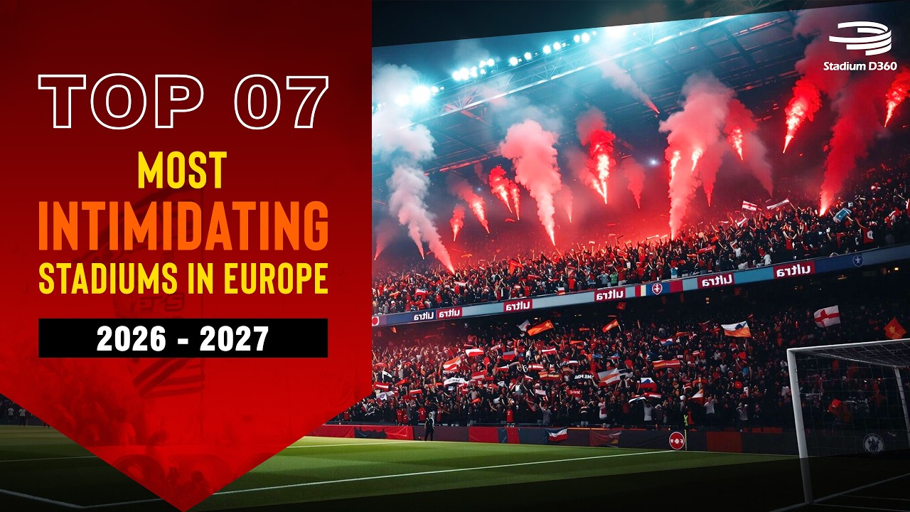 Top 7 Most Intimidating Stadiums in Europe (2026/27)