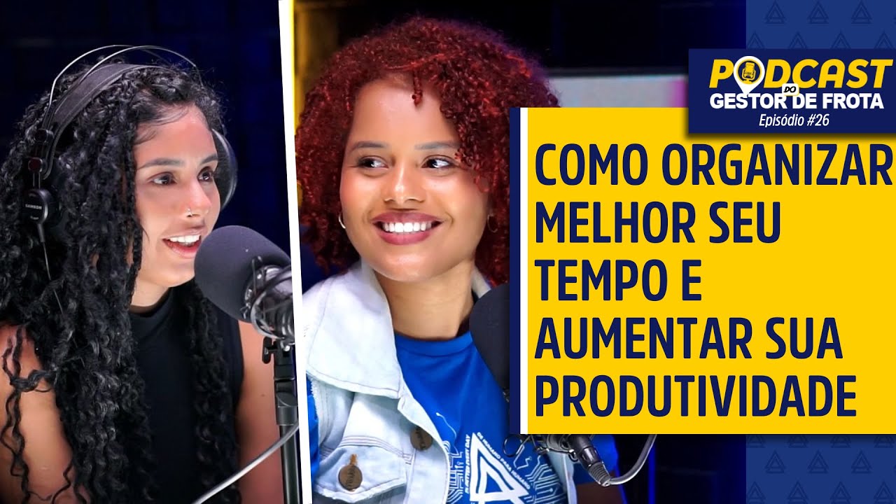 COMO ORGANIZAR MELHOR SEU TEMPO E AUMENTAR SUA PRODUTIVIDADE - Podcast do Gestor de Frota #26