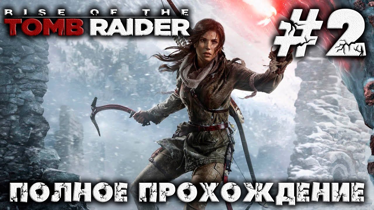 RISE OF THE TOMB RAIDER - #2 - полное прохождение