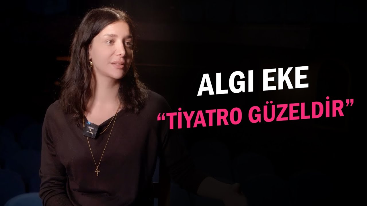 ALGI EKE: ''TİYATRO İYİDİR''