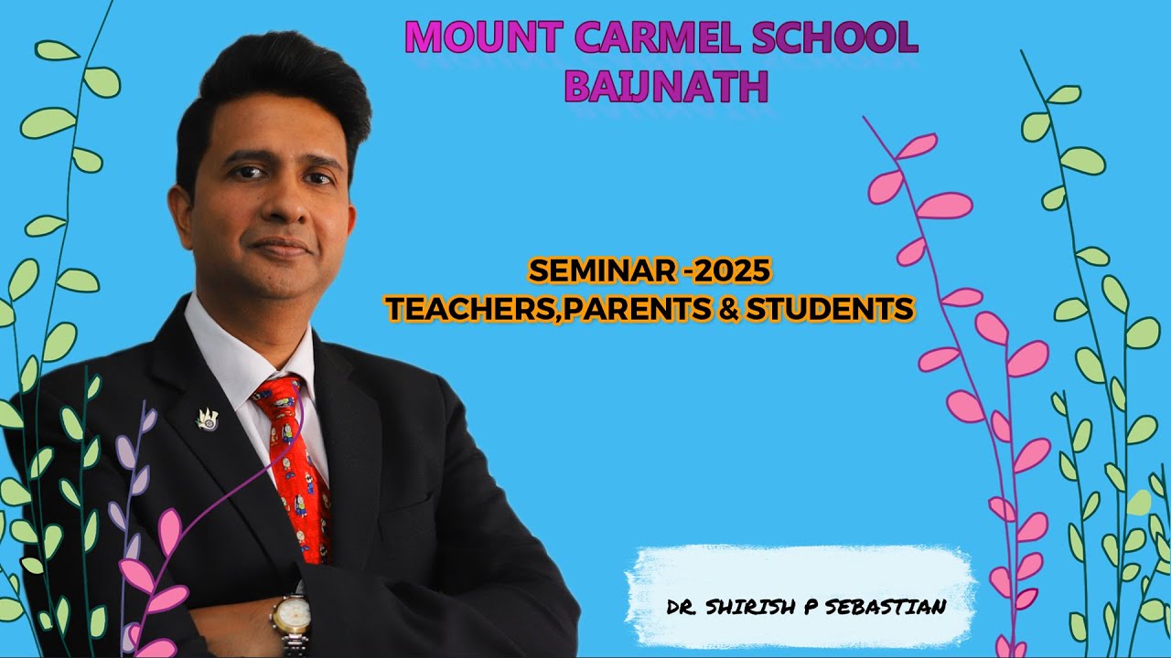 II MOUNT CARMEL SCHOOL BAIJNATH II SEMINAR 2025 II DR.SHIRISH P SEBASTIAN II