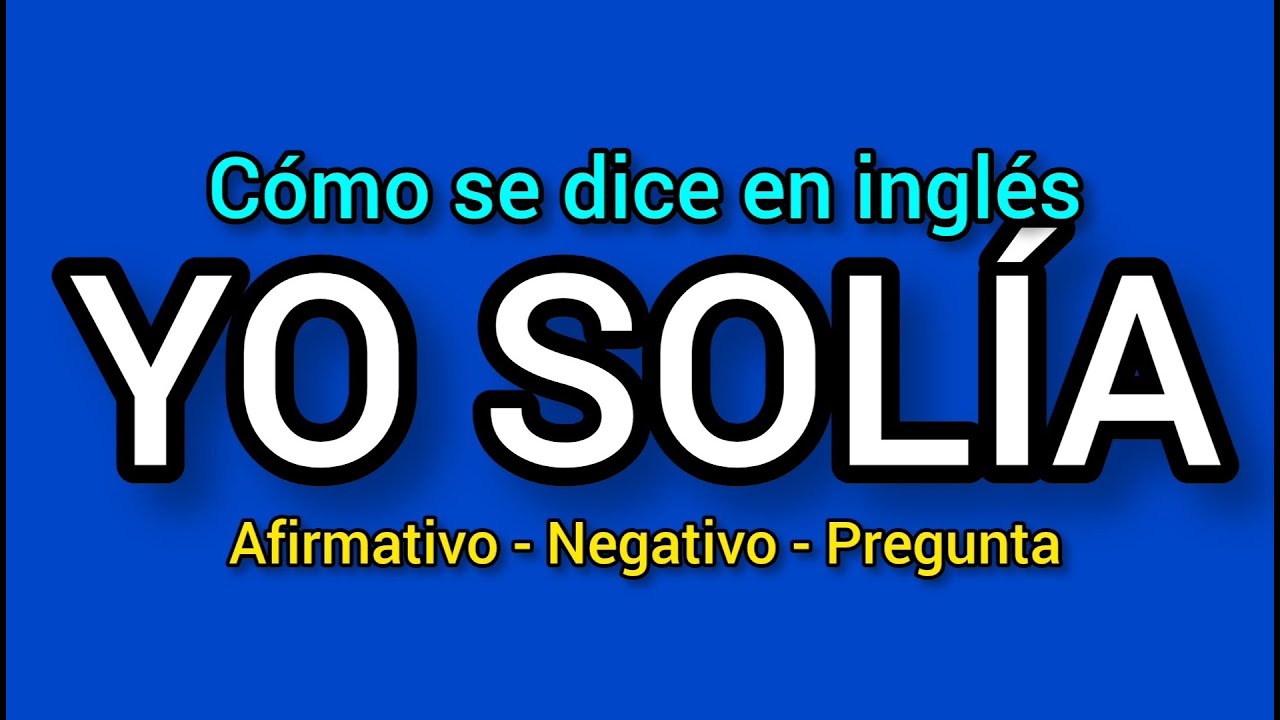 Cómo se dice YO SOLÍA en inglés?