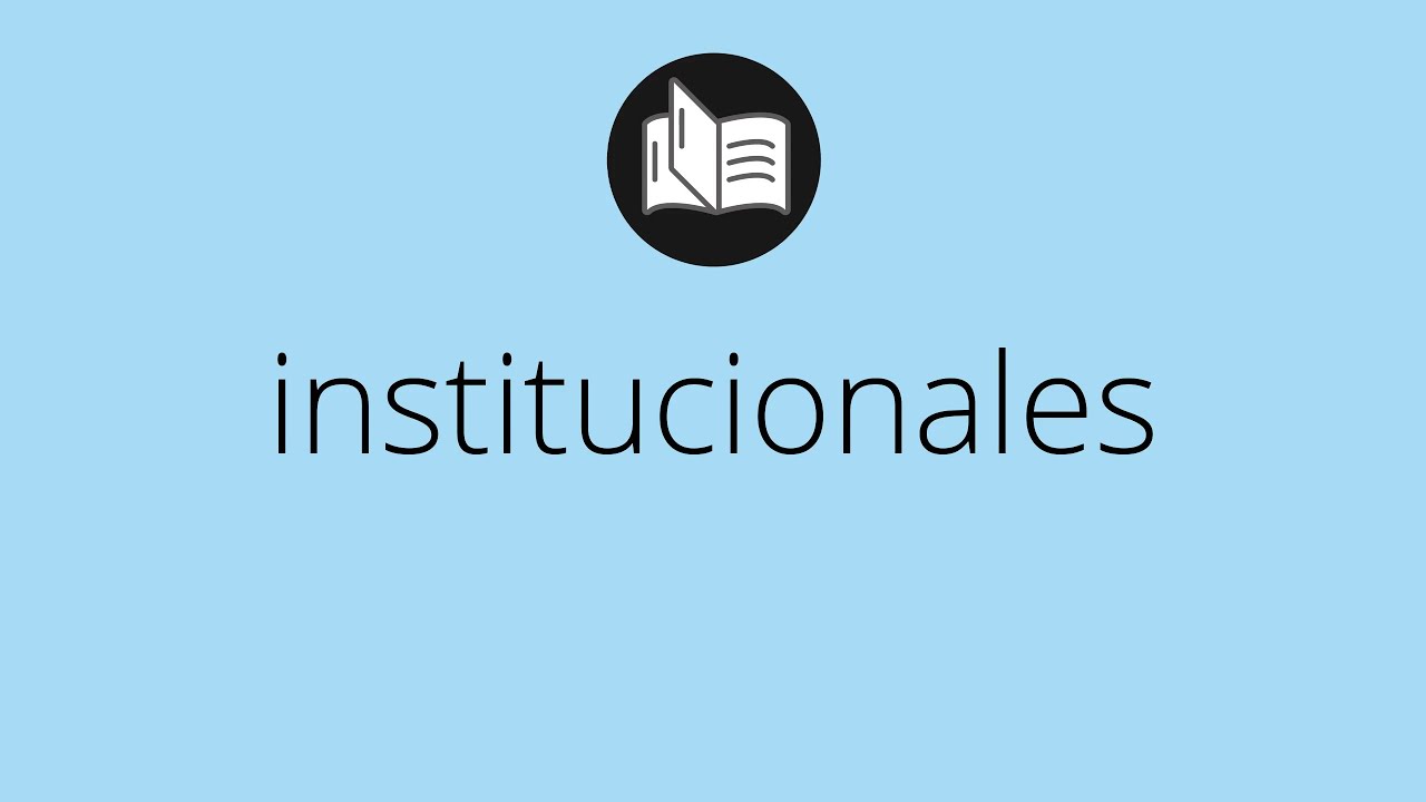 Que significa INSTITUCIONALES &bull; institucionales SIGNIFICADO &bull; institucionales DEFINICI&Oacute;N
