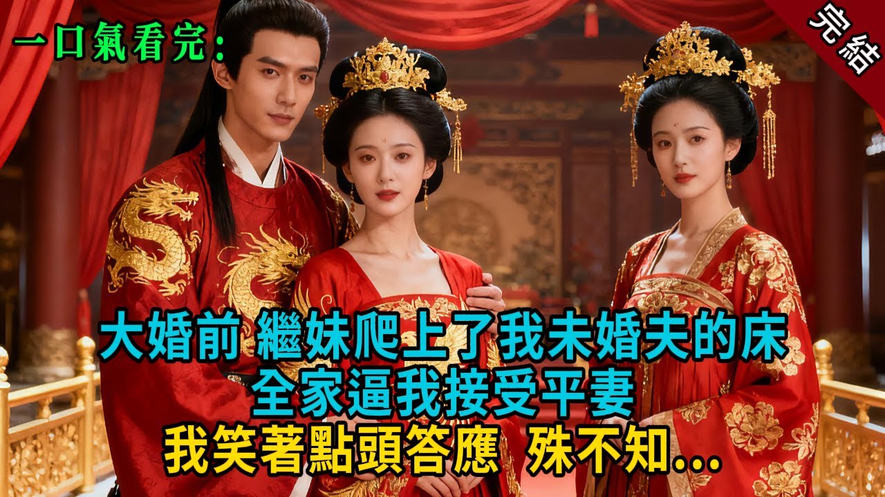 【完結爽文】大婚前，繼妹爬上了我未婚夫的床。全家逼我接受平妻，我笑著點頭答應。殊不知...#小説 #古風 #古言 #爽文 #故事 #有聲書 #綠茶 #故事頻道 #大女主