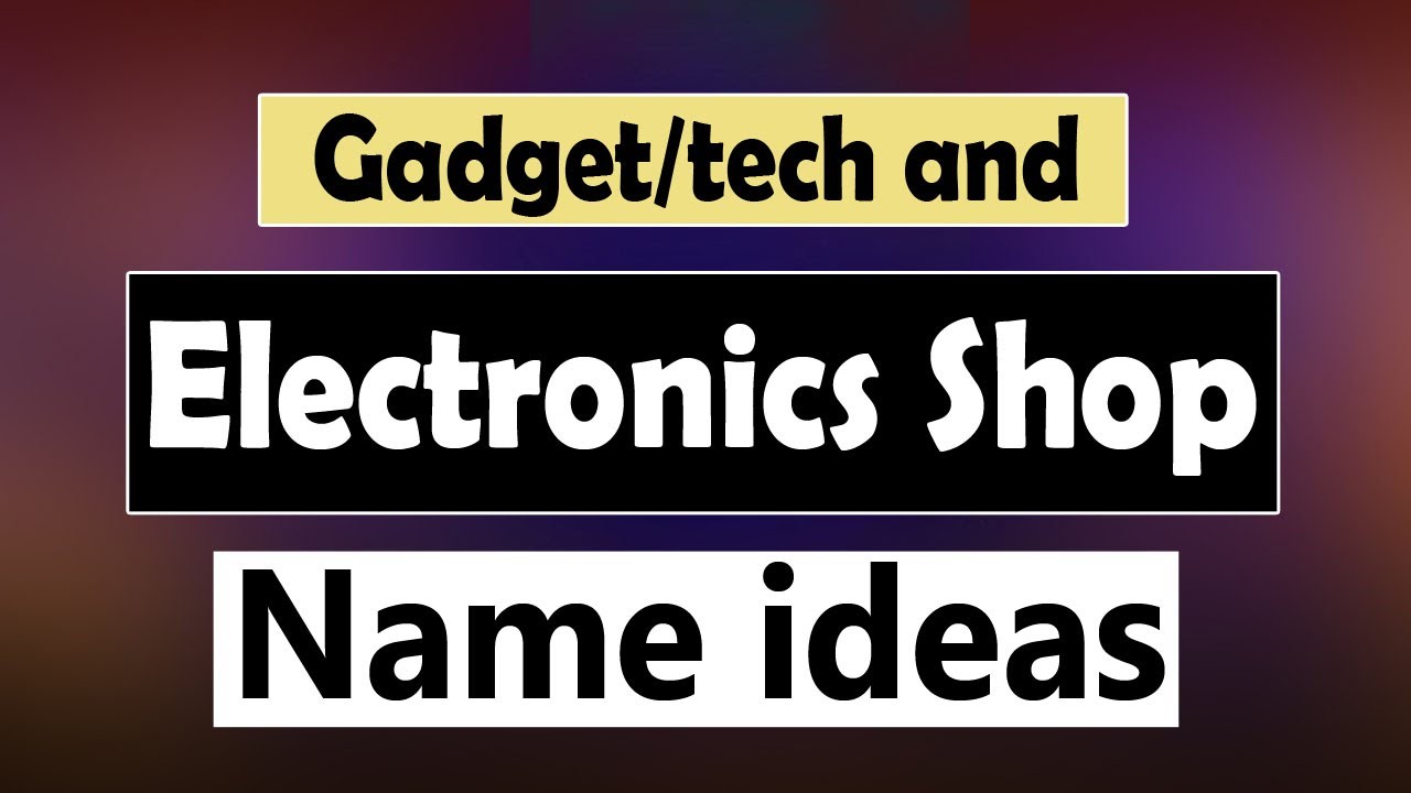 Tech shop name ideas | Electronics Gadget business name ideas | Tech Store Names.