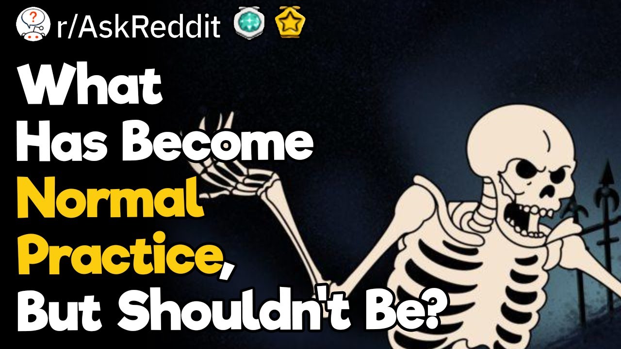What Has Become Normal Practice, But Shouldn't Be?