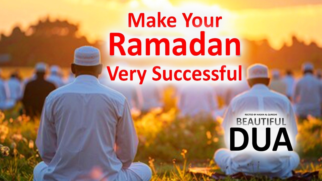 Beautiful Dua To Make Your Ramadan Very Successful This Year!