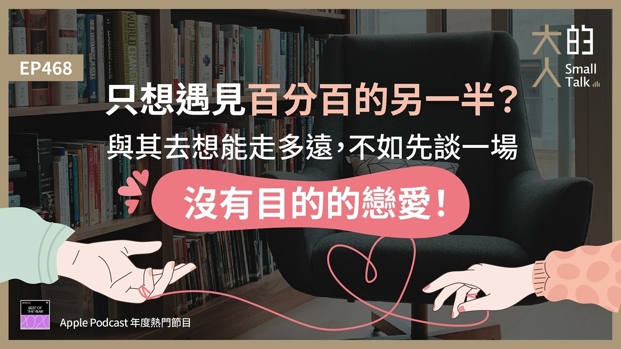 EP468 只想遇見百分百的另一半？與其去想能走多遠，不如先談一場沒有目的的戀愛！｜大人的Small Talk