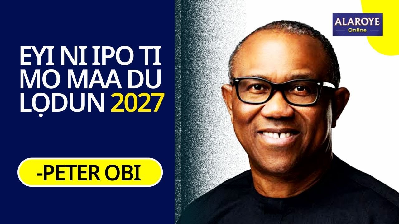 PETER OBI ṢALAYE IPO TO FẸẸ DU NI 2027